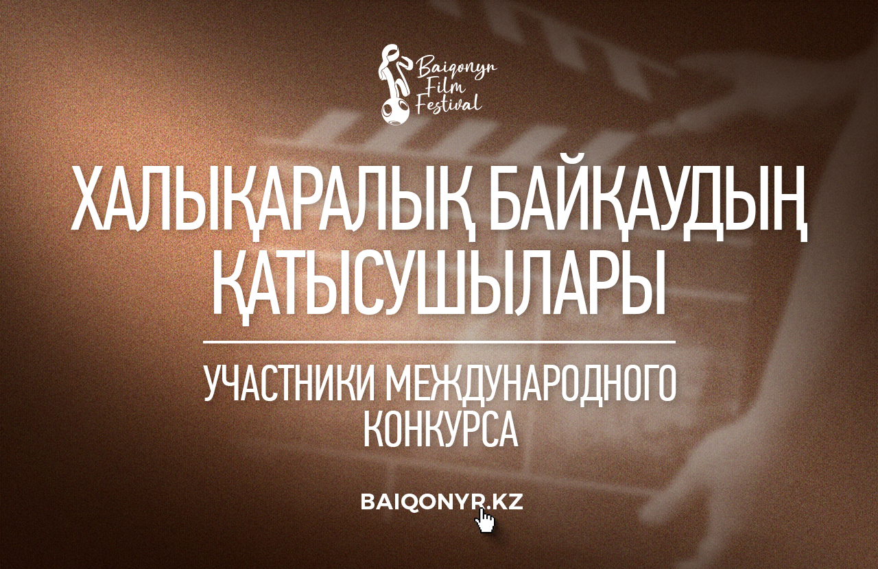 X BAIQONYR кинофестивалінің халықаралық қысқаметражды көркем және деректі фильмдер байқауының қатысушылары жарияланды